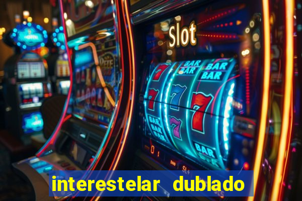 interestelar dublado 4k interestelar filme completo dublado